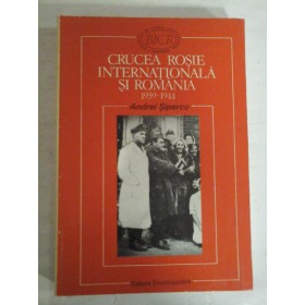 CRUCEA ROSIE INTERNATIONALA SI ROMANIA 1939-1944 - ANDREI SIPERCO